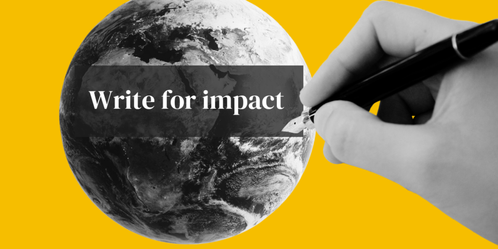 Image of the earth with the words 'Write for Impact' across it. There is very large hand holding a fountain pen approaching it.